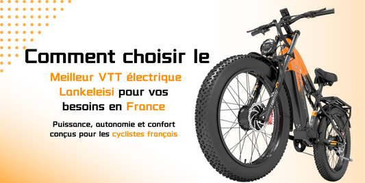 Comment choisir le meilleur VTT électrique Lankeleisi pour vos besoins en France